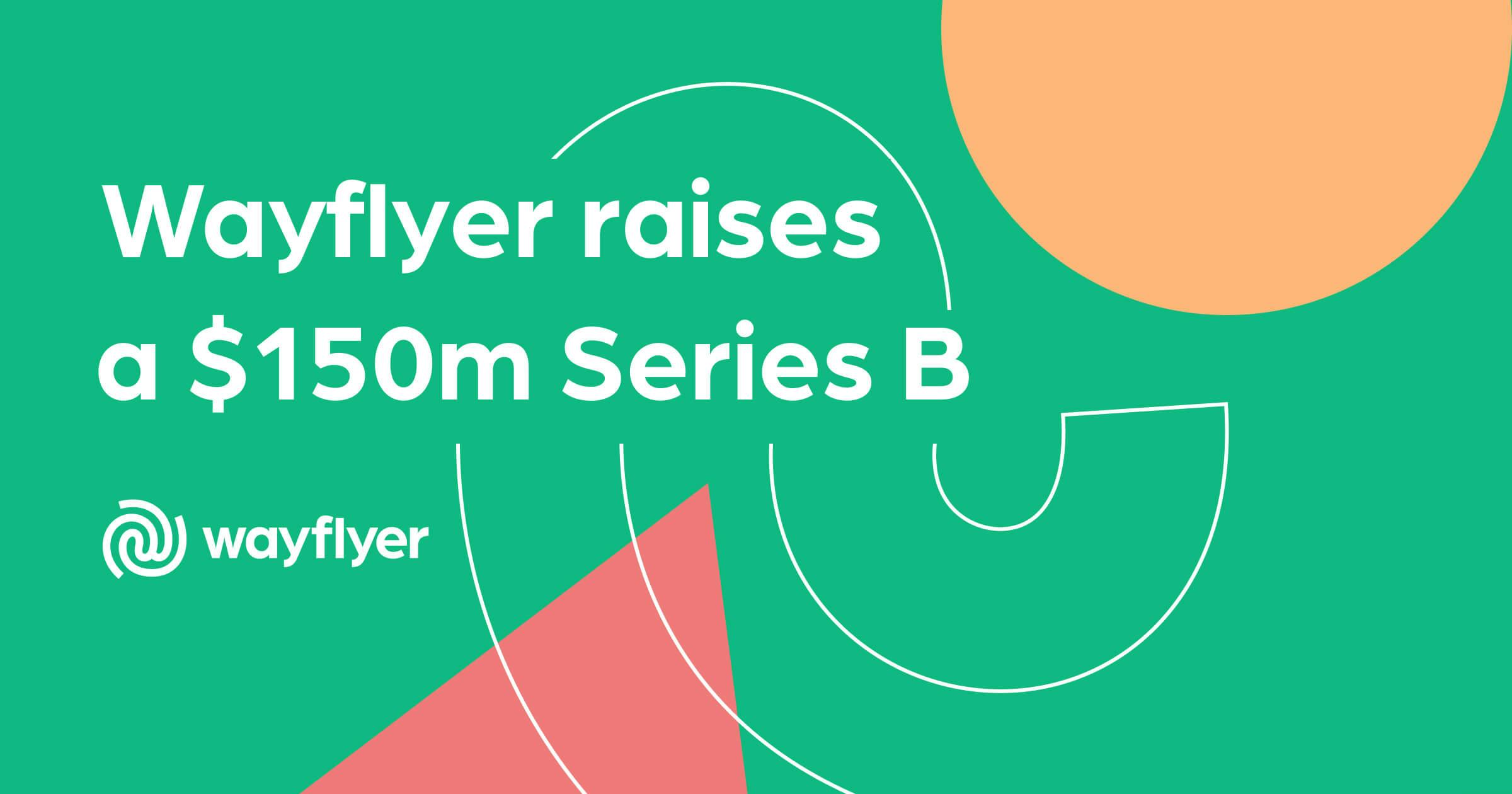 Ankündigung der Serie B von Wayflyer: 150 Millionen USD, um eCommerce-Unternehmen zu helfen, ihr Wachstum zu beschleunigen 